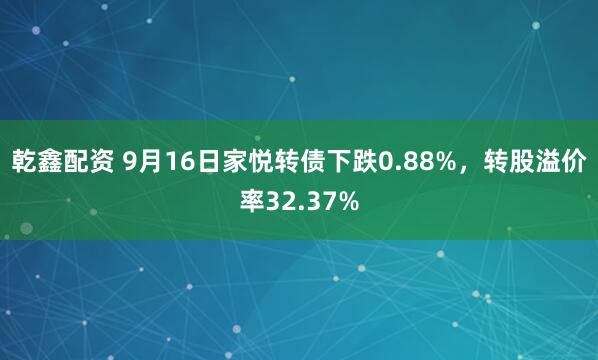 乾鑫配资 9月16日家悦转债下跌0.88%，转股溢价率32.37%