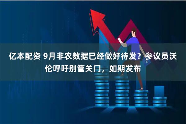 亿本配资 9月非农数据已经做好待发？参议员沃伦呼吁别管关门，如期发布