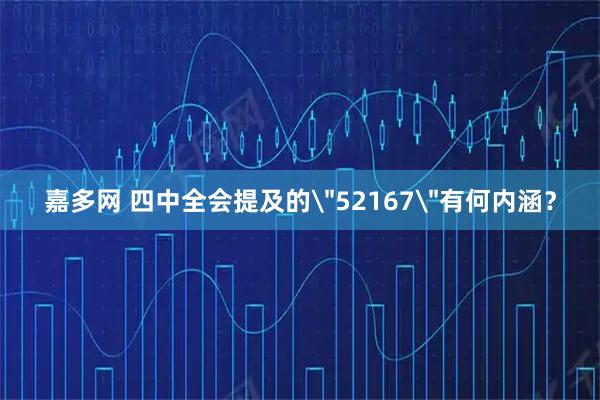 嘉多网 四中全会提及的＂52167＂有何内涵？