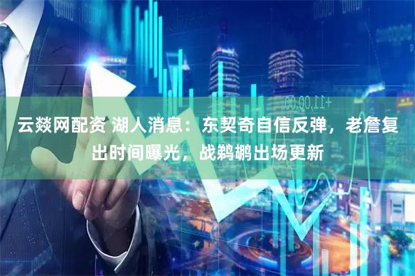 云燚网配资 湖人消息：东契奇自信反弹，老詹复出时间曝光，战鹈鹕出场更新